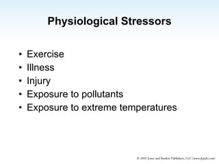 Physiological Stressors Exercise Illness Injury Exposure to pollutants Exposure to extreme temperatures 
