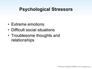 Psychological Stressors Extreme emotions Difficult social situations Troublesome thoughts and  relationships 
