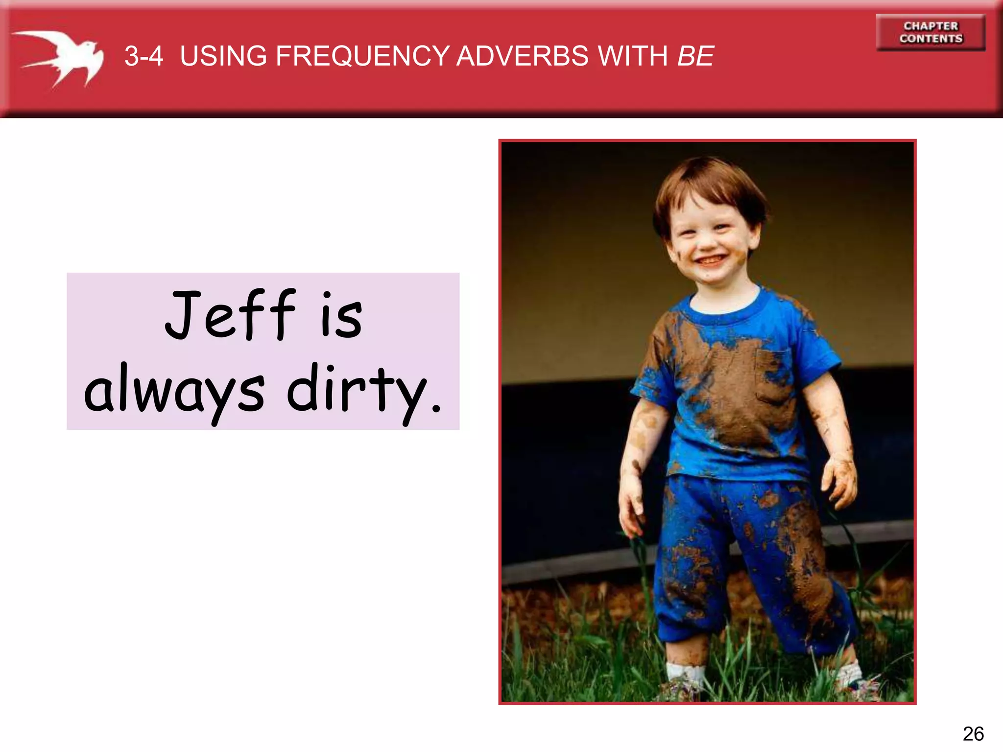 26
Jeff is
always dirty.
3-4 USING FREQUENCY ADVERBS WITH BE
 