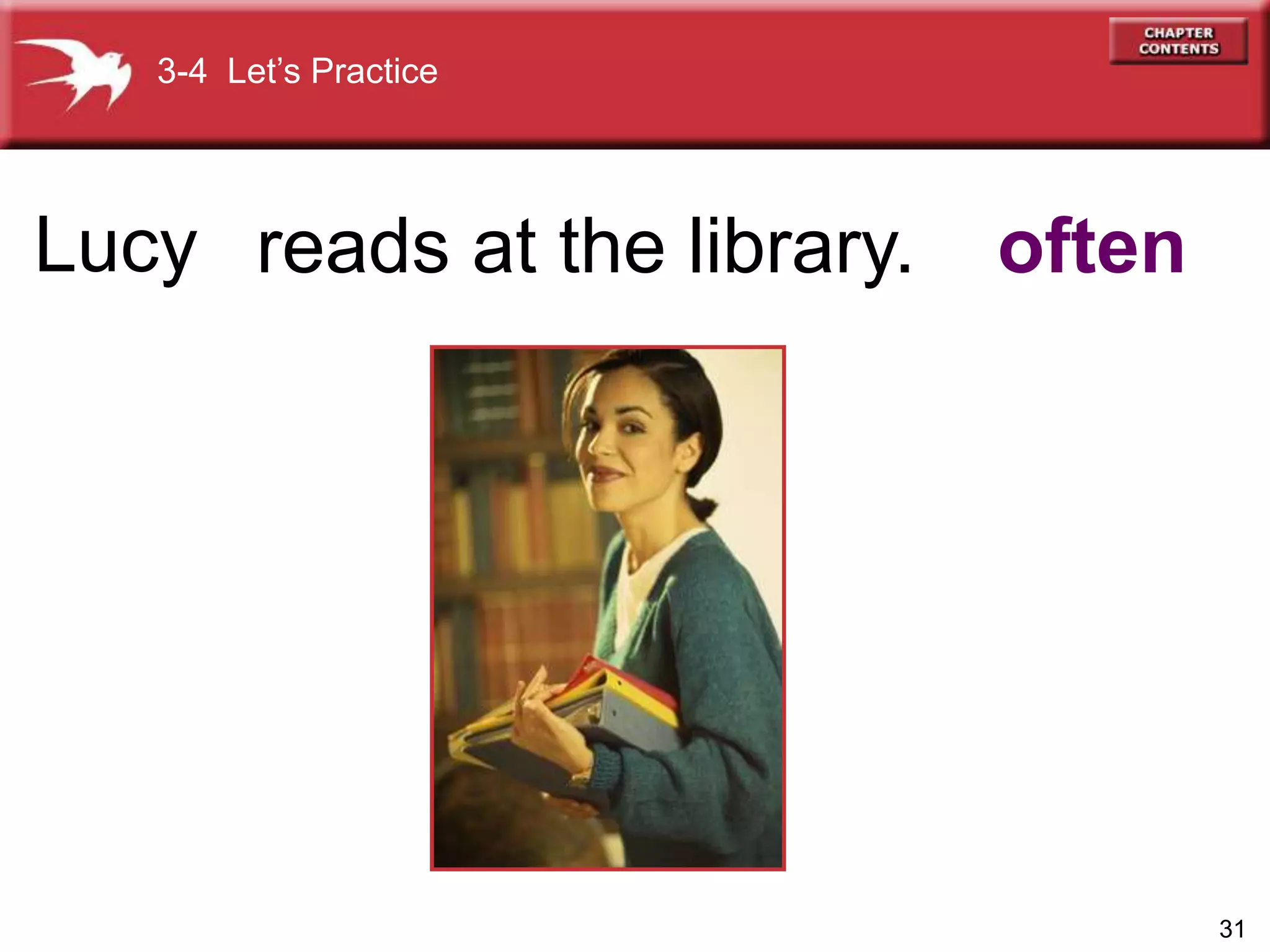 31
Lucy oftenreads at the library.
3-4 Let’s Practice
 