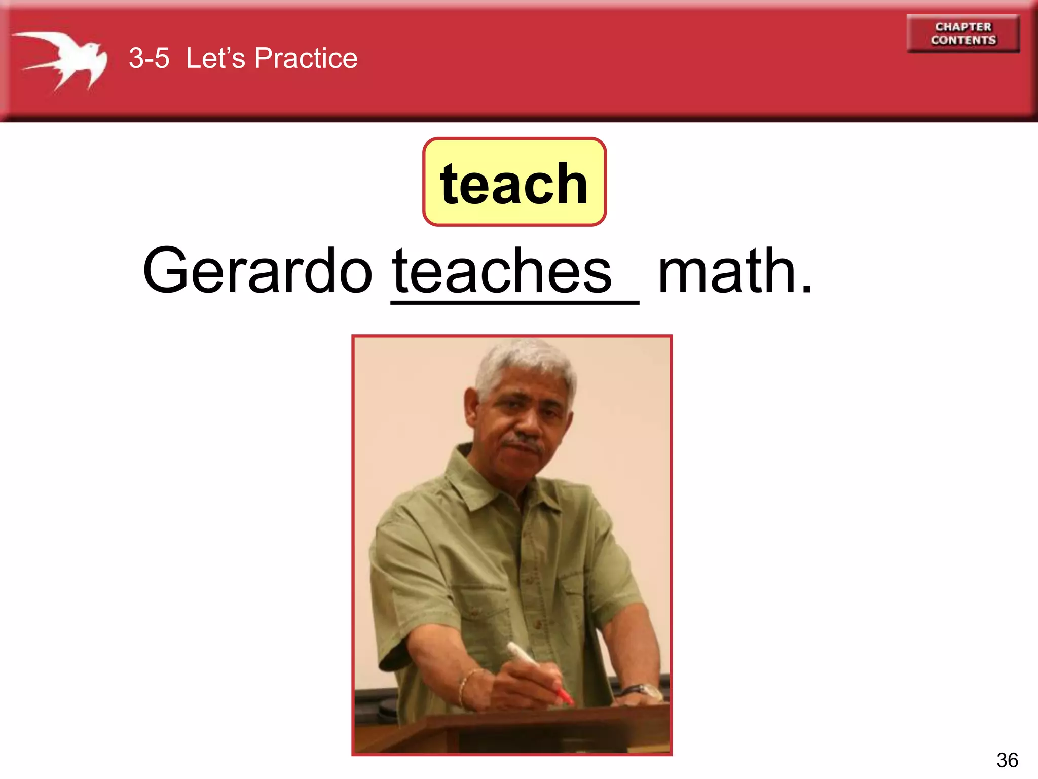 36
Gerardo _______ math.teaches
3-5 Let’s Practice
teach
 