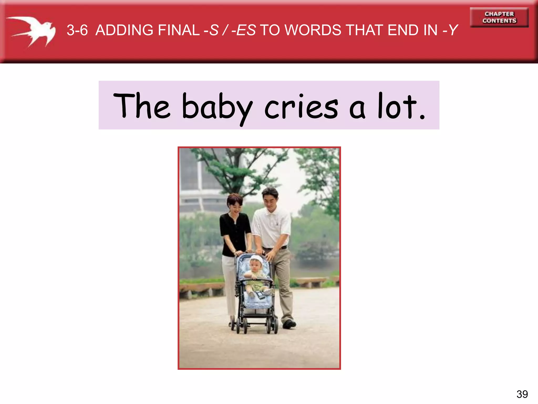 39
The baby cries a lot.
3-6 ADDING FINAL -S / -ES TO WORDS THAT END IN -Y
 
