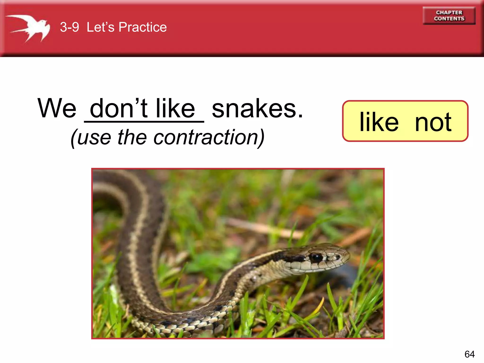 64
We ________ snakes.don’t like
(use the contraction)
3-9 Let’s Practice
like not
 