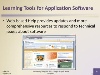 Learning Tools for Application Software

• Web-based Help provides updates and more
  comprehensive resources to respond to technical
  issues about software




Page 175       Discovering Computers 2011: Living in a Digital World   36
Figure 3-45b                       Chapter 3
 