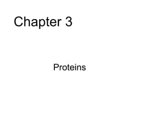 Chapter 3


     • Proteins
 