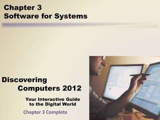 Chapter 3
Software for Systems




Discovering
    Computers 2012
     Your Interactive Guide
      to the Digital World
    Chapter 3 Complete
 