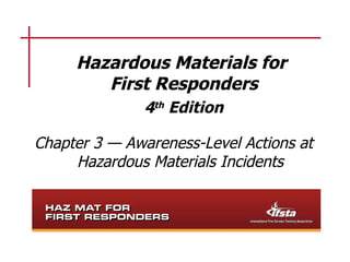Hazardous Materials for  First Responders 4 th  Edition Chapter 3 — Awareness-Level Actions at Hazardous Materials Incidents 