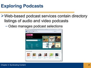 Exploring Podcasts

 Web-based podcast services contain directory
  listings of audio and video podcasts
     – Odeo manages podcast selections




Chapter 3: Syndicating Content                   25
 