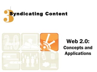 3
Syndicating Content




                  Web 2.0:
                 Concepts and
                 Applications
 