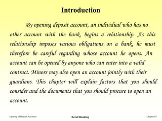 Introduction
                By opening deposit account, an individual who has no
other account with the bank, begins a re...