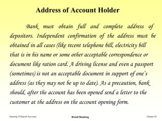 Address of Account Holder

        Bank must obtain full and complete address of
depositors. Independent confirmation of t...