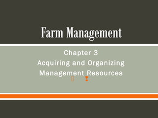 Chapter 3
Acquiring and Organizing
Management Resources
            
 
