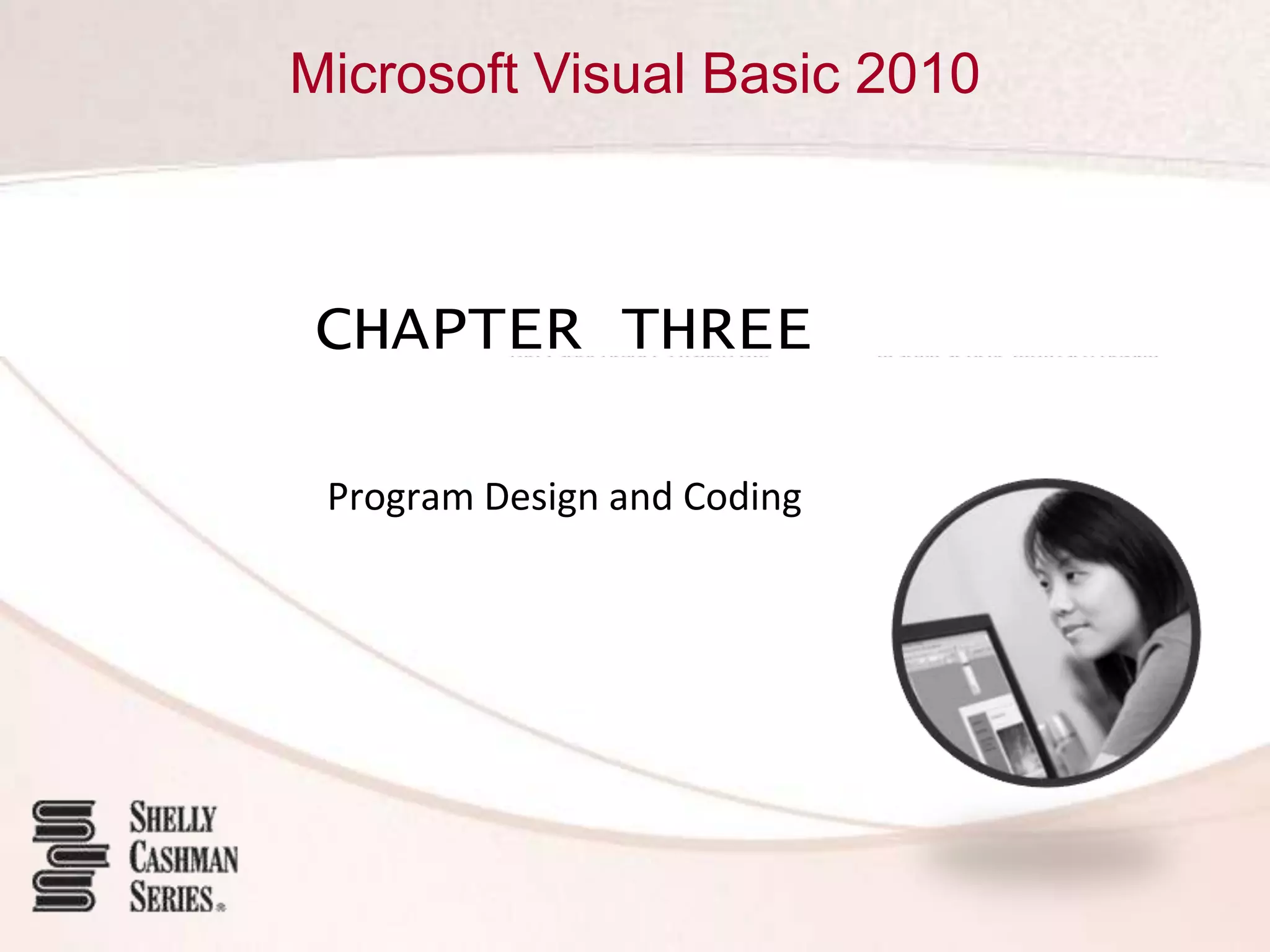 Microsoft Visual Basic 2010



CHAPTER THREE

 Program Design and Coding
 