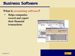 Business Software What is  accounting software ? p. 149 Fig. 3-17 Helps companies  record and report  their financial  transactions Next 