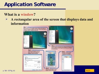 Application Software What is a  window ? p. 136 - 137 Fig. 3-3  A rectangular area of the screen that displays data and information Next 