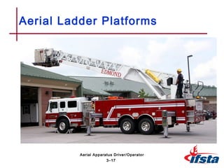 Aerial Ladder Platforms
3–17
Aerial Apparatus Driver/Operator
 