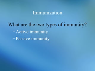 Immunization
What are the two types of immunity?
–Active immunity
–Passive immunity
 