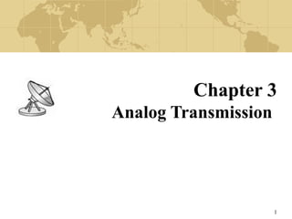 1
Chapter 3
Analog Transmission
 