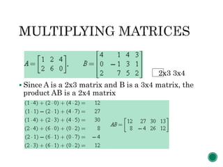2x3 3x4
 Since A is a 2x3 matrix and B is a 3x4 matrix, the
product AB is a 2x4 matrix
 