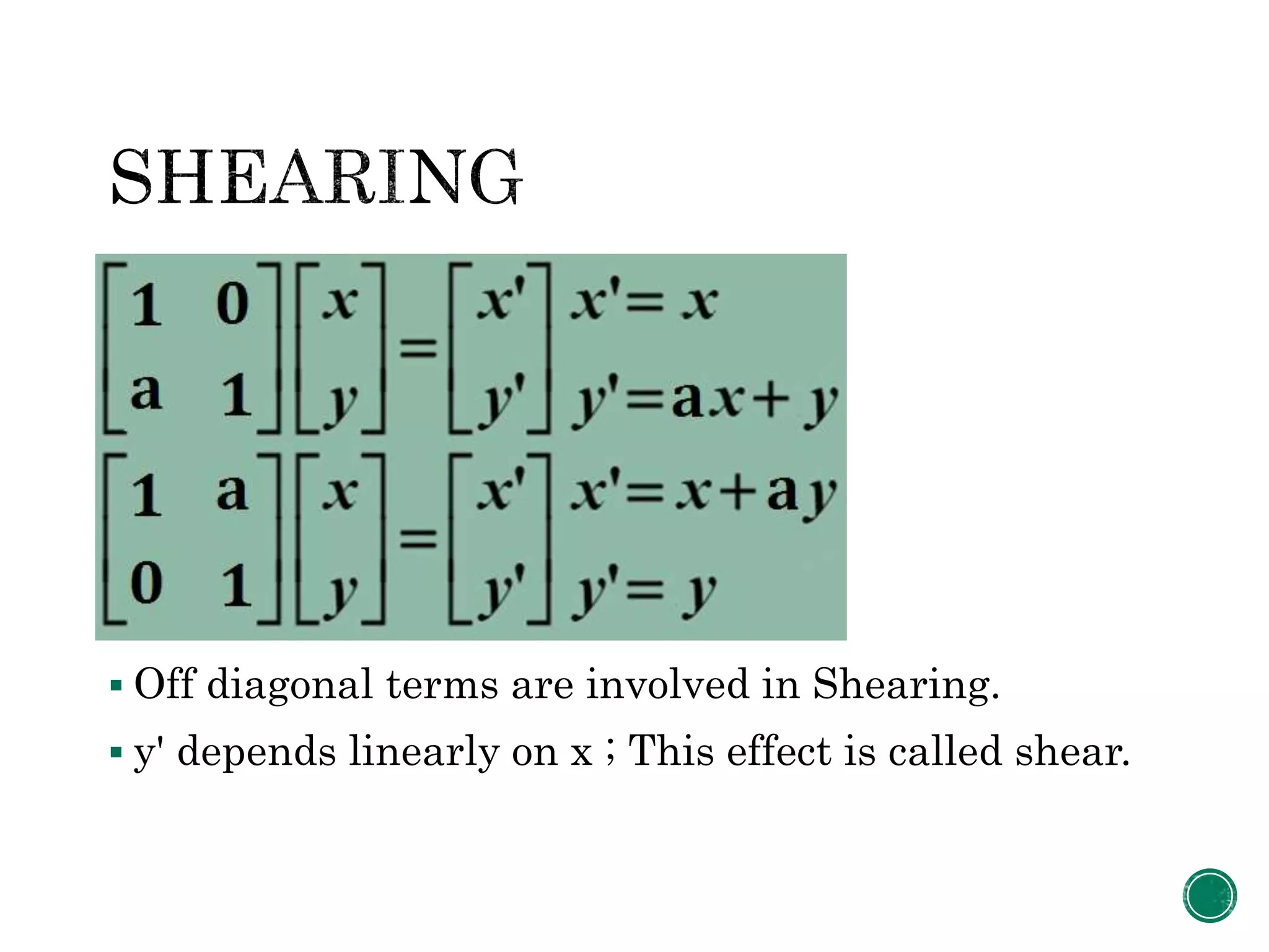  Off diagonal terms are involved in Shearing.
 y' depends linearly on x ; This effect is called shear.
 