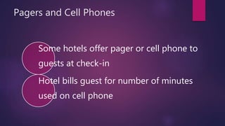 Pagers and Cell Phones
Some hotels offer pager or cell phone to
guests at check-in
Hotel bills guest for number of minutes
used on cell phone
 