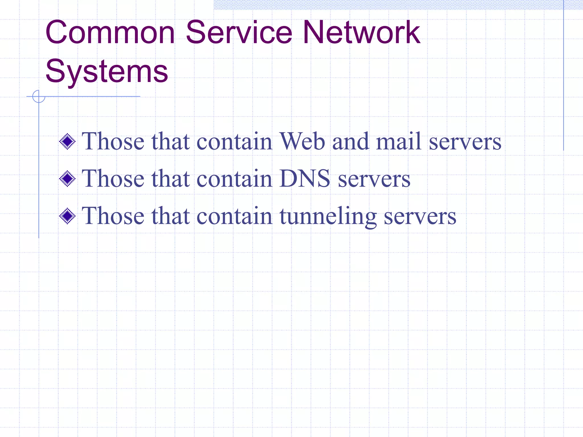 Common Service Network
Systems
Those that contain Web and mail servers
Those that contain DNS servers
Those that contain tunneling servers
 