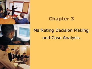 Chapter 3
Marketing Decision Making
and Case Analysis
 