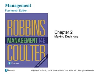 Copyright © 2018, 2016, 2014 Pearson Education, Inc. All Rights Reserved
Management
Fourteenth Edition
Chapter 2
Making Decisions
 