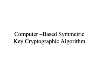 Computer –Based Symmetric
Key Cryptographic Algorithm
 