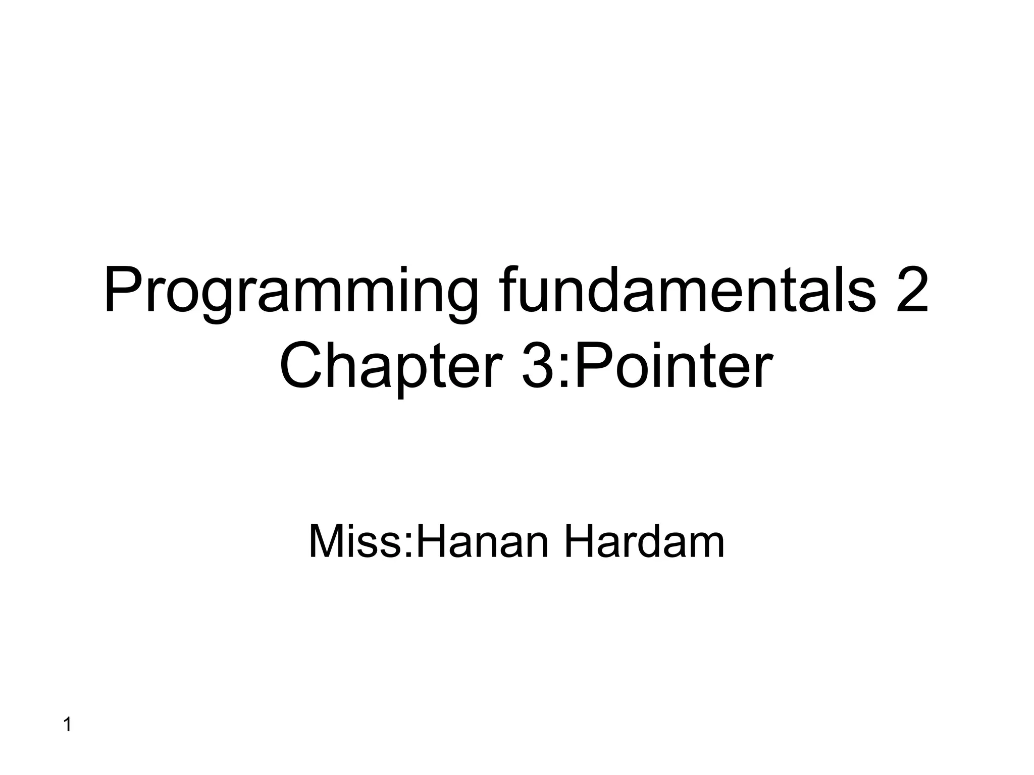 Programming fundamentals 2
Chapter 3:Pointer
Miss:Hanan Hardam
1
 