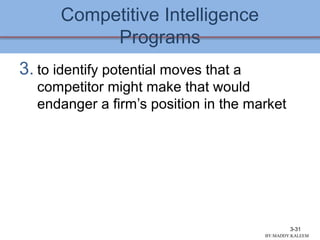 Competitive Intelligence
Programs
3. to identify potential moves that a
competitor might make that would
endanger a firm’s position in the market
3-31
BY:MADDY.KALEEM
 