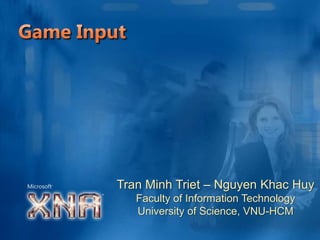 Game Input Tran Minh Triet – Nguyen KhacHuy Faculty of Information Technology University of Science, VNU-HCM 