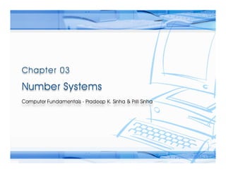 Computer Fundamentals: Pradeep K. Sinha & Priti SinhaComputer Fundamentals: Pradeep K. Sinha & Priti Sinha
Slide 1/40Chapter 3: Number SystemsRef Page
 