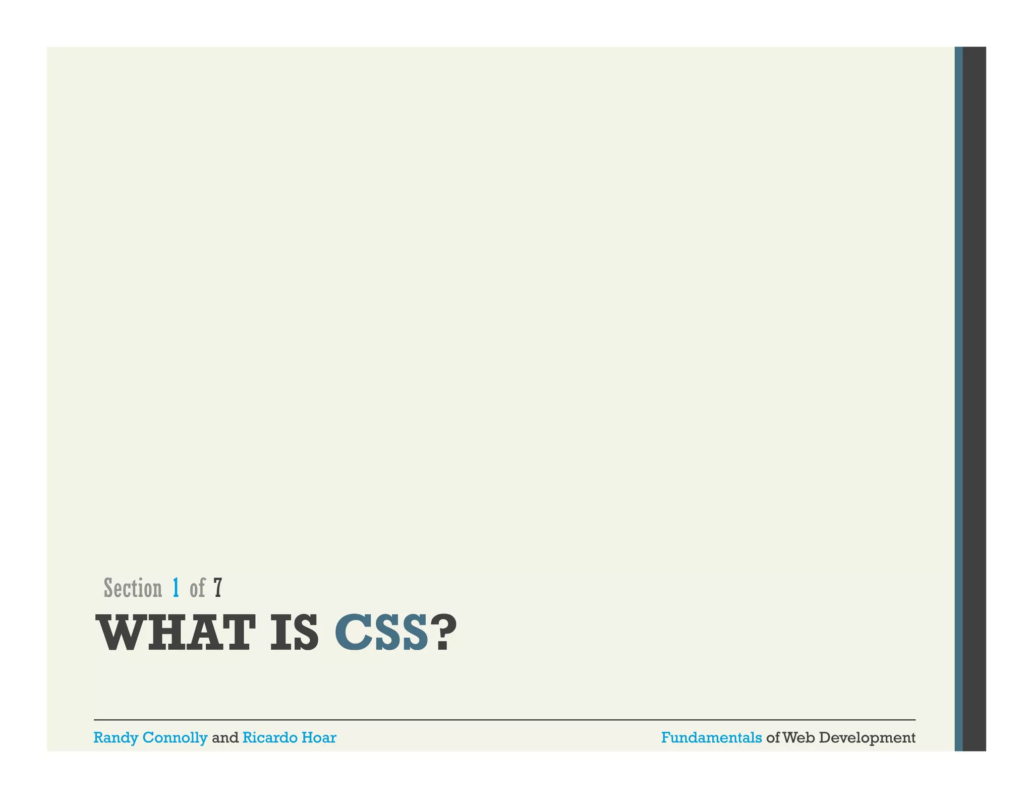 Section 1 of 7

WHAT IS CSS?
Randy Connolly and Ricardo Hoar

Fundamentals of Web Development

 