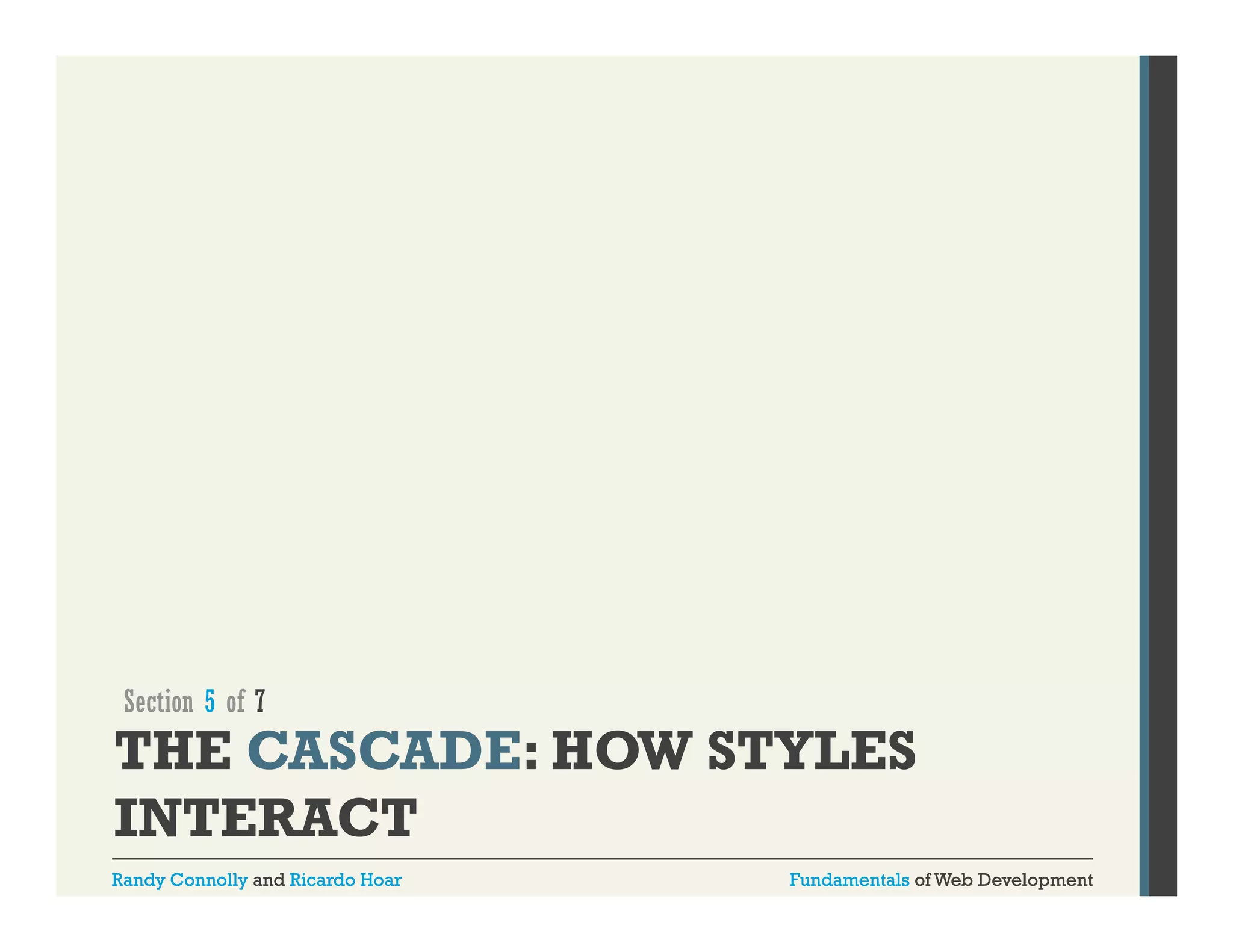 Section 5 of 7

THE CASCADE: HOW STYLES
INTERACT
Randy Connolly and Ricardo Hoar

Fundamentals of Web Development

 