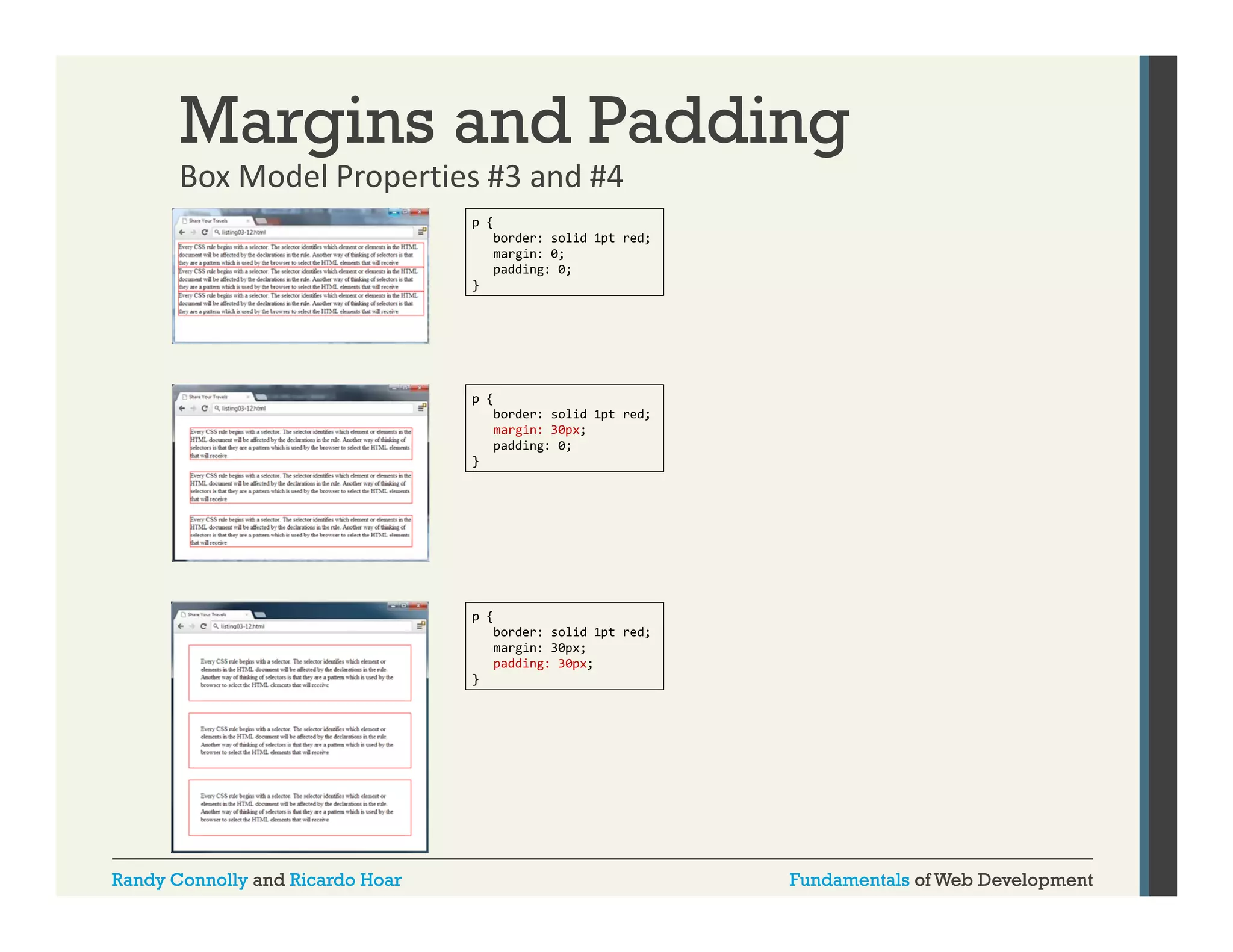 Margins and Padding
Box Model Properties #3 and #4
Box Model Properties #3 and #4

Randy Connolly and Ricardo Hoar

Fundamentals of Web Development

 