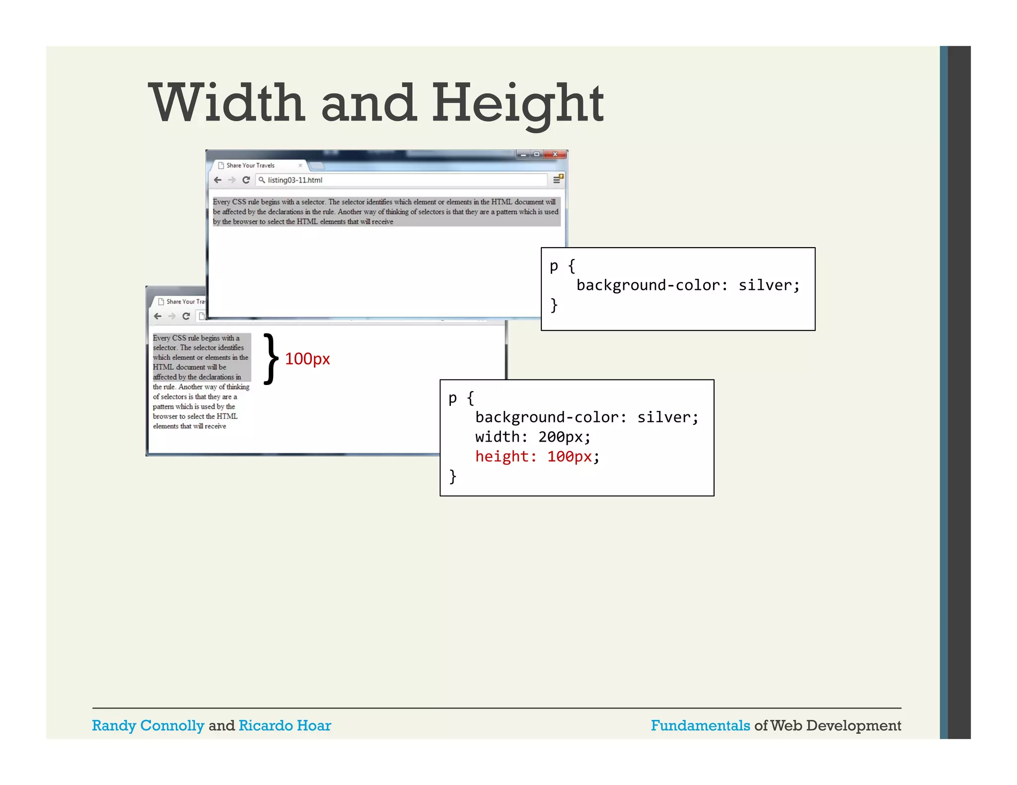 Width and Height
p {
background-color: silver;
}

100px
p {
background-color: silver;
width: 200px;
height: 100px;
}

Randy Connolly and Ricardo Hoar

Fundamentals of Web Development

 