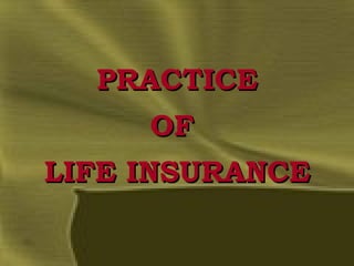 PRACTICE OF  LIFE INSURANCE 