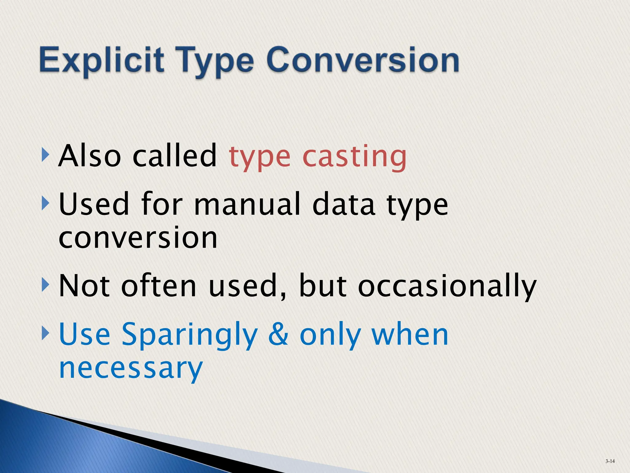 Also called type casting
 Used for manual data type
conversion
 Not often used, but occasionally
 Use Sparingly & only when
necessary
3-14
 