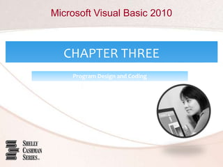 Microsoft Visual Basic 2010
CHAPTER THREE
Program Design and Coding
 