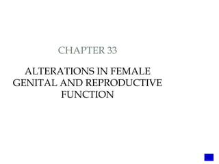CHAPTER 33
ALTERATIONS IN FEMALE
GENITAL AND REPRODUCTIVE
FUNCTION
 