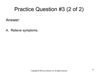34
Practice Question #3 (2 of 2)
Answer:
A. Relieve symptoms.
 
