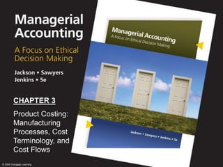 0
CHAPTER 3
Product Costing:
Manufacturing
Processes, Cost
Terminology, and
Cost Flows
© 2009 Cengage Learning
 