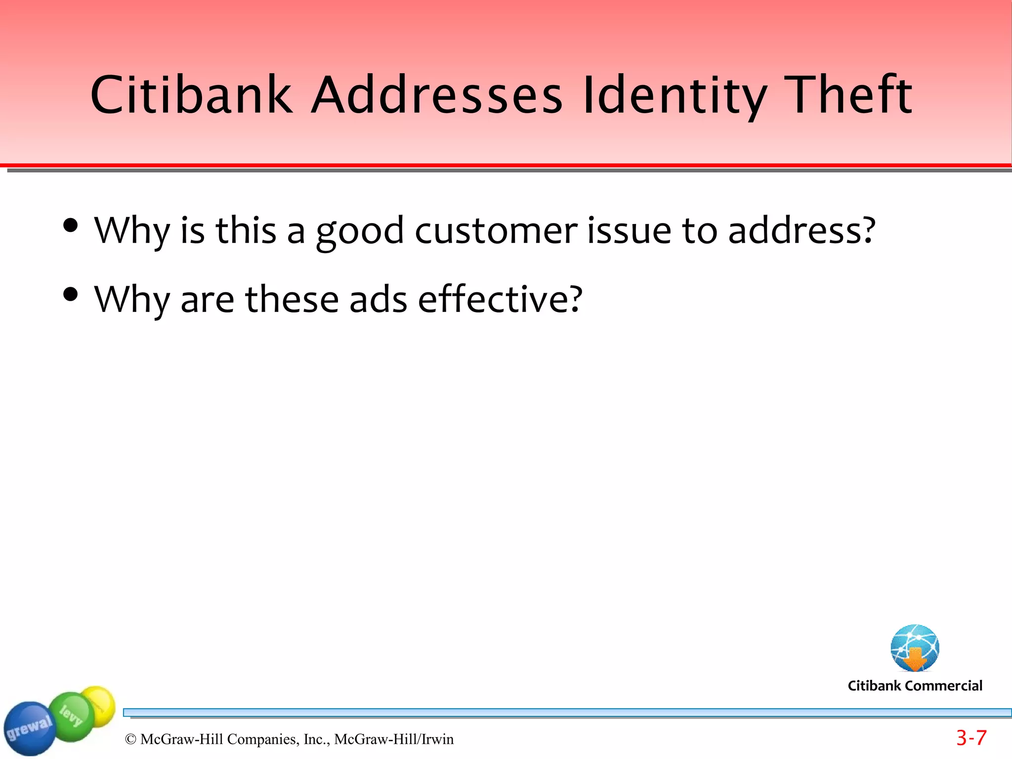 Citibank Addresses Identity Theft

   Why is this a good customer issue to address?
   Why are these ads effective?




                                                        Citibank Commercial


     © McGraw-Hill Companies, Inc., McGraw-Hill/Irwin                  3-7
 