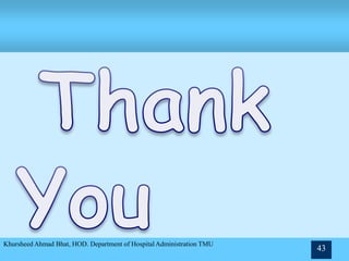 Khursheed Ahmad Bhat, HOD. Department of Hospital Administration TMU
43
 