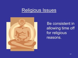 Religious Issues

           Be consistent in
           allowing time off
           for religious
           reasons.


...
