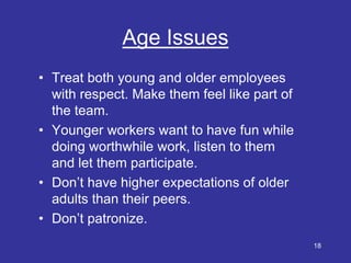 Age Issues
• Treat both young and older employees
  with respect. Make them feel like part of
  the team.
• Younger worker...
