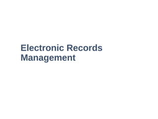 Electronic Records
Management
1
 