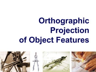 Orthographic
Projection
of Object Features
 