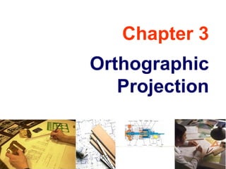 Chapter 3
Orthographic
Projection
 